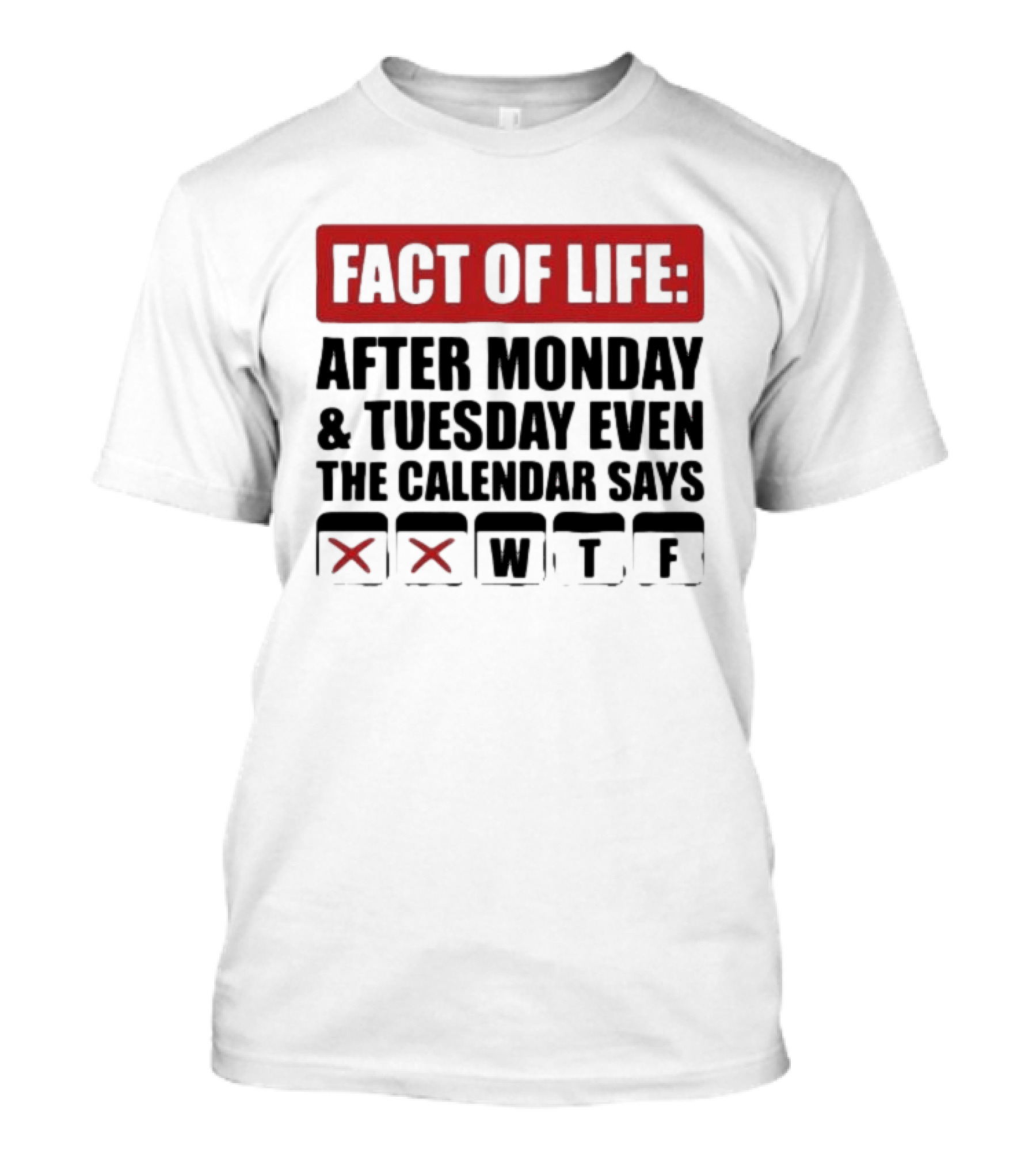 Fact Of Life After Monday And Tuesday Even The Calendar Says WTF T-Shirt
