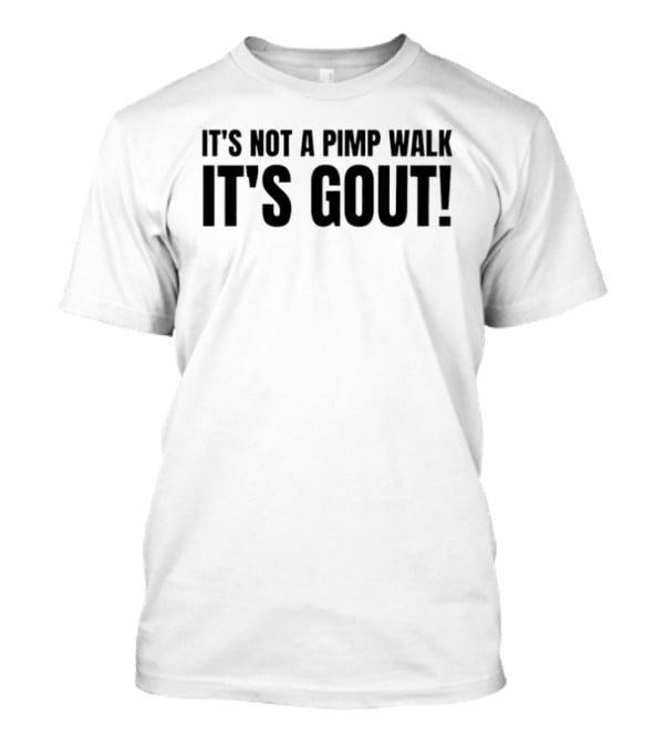 It's Not A Pimp Walk It's Gout Funny Phrase T-Shirt