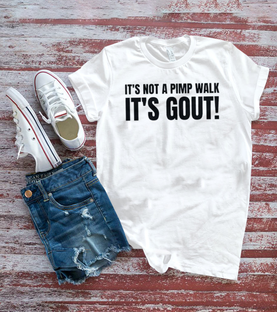 It's Not A Pimp Walk It's Gout Funny Phrase T-Shirt