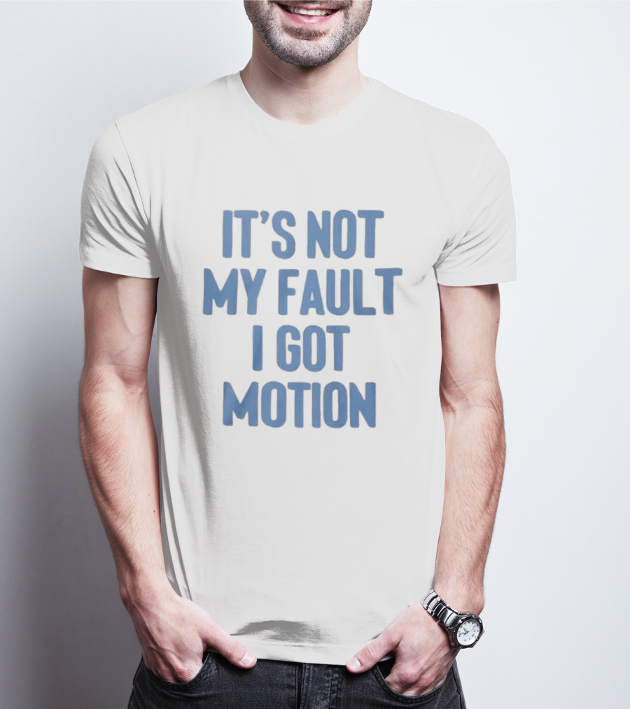 It's Not My Fault I Got Motion Catchphrase T-Shirt