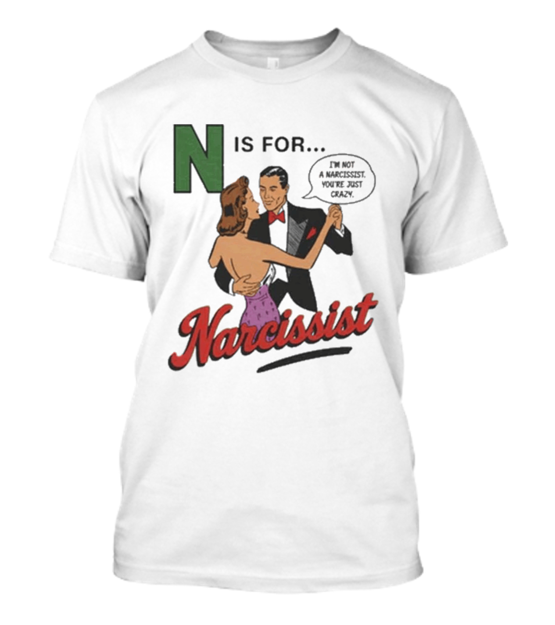 N Is For Narcissist I'm Not A Narcissist You're Just Crazy T-Shirt