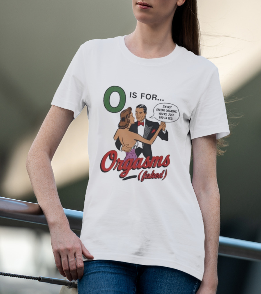 O Is For Orgasm Faked T-Shirt
