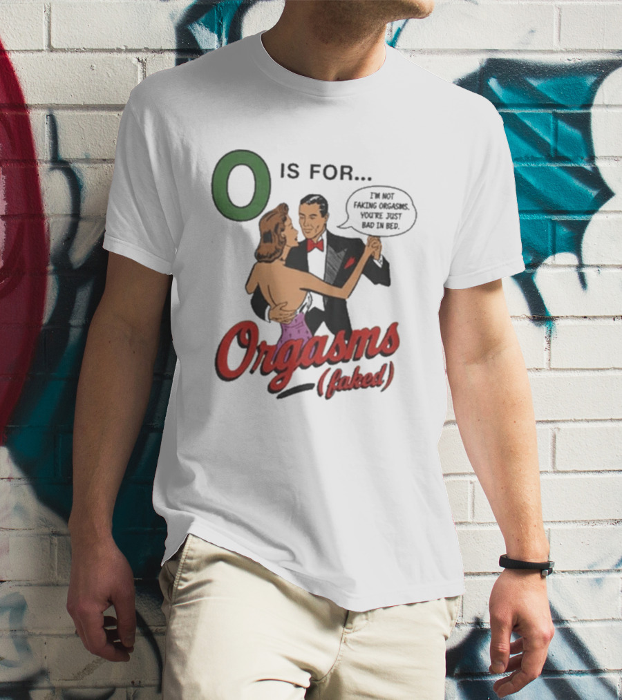 O Is For Orgasm Faked T-Shirt