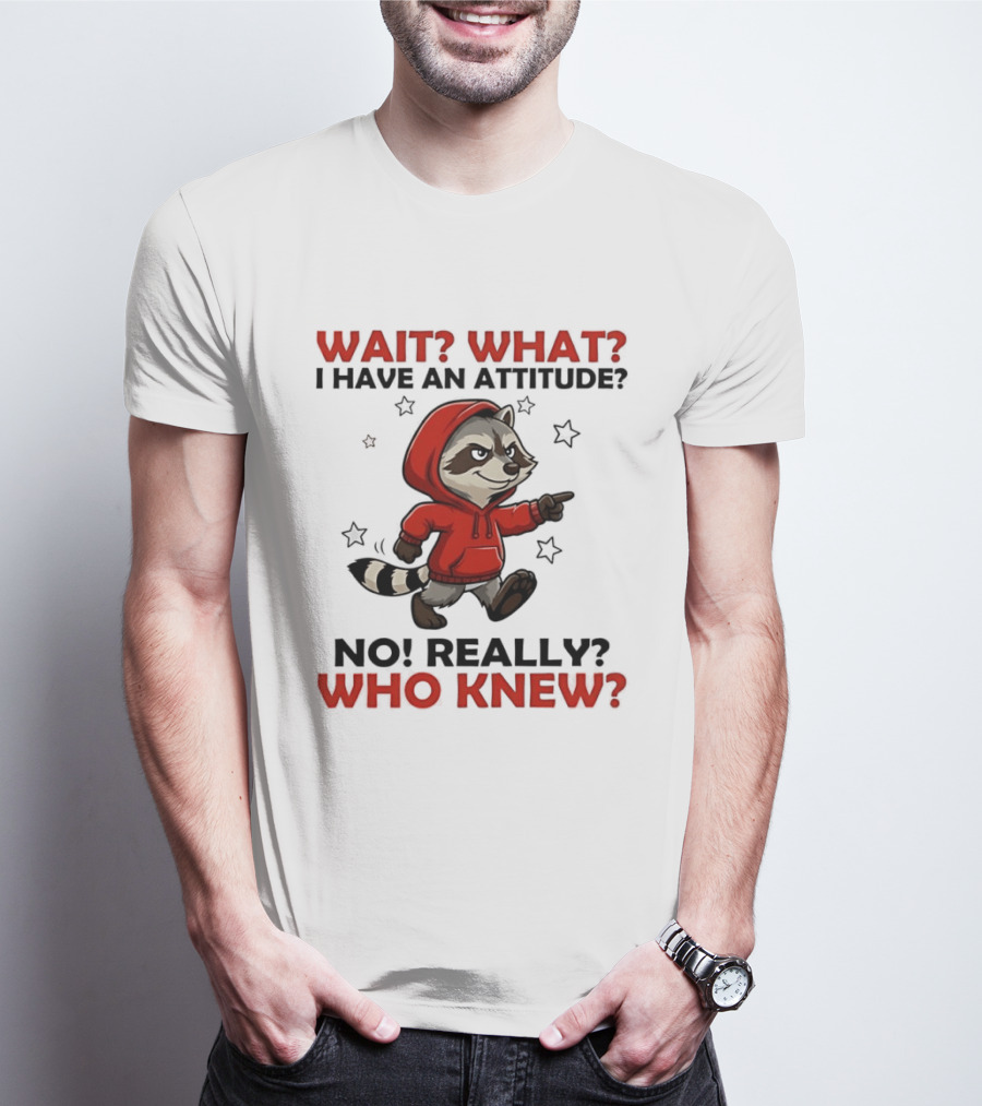 Wait What I Have An Attitude No Really Who Knew Raccoon In Red T-Shirt