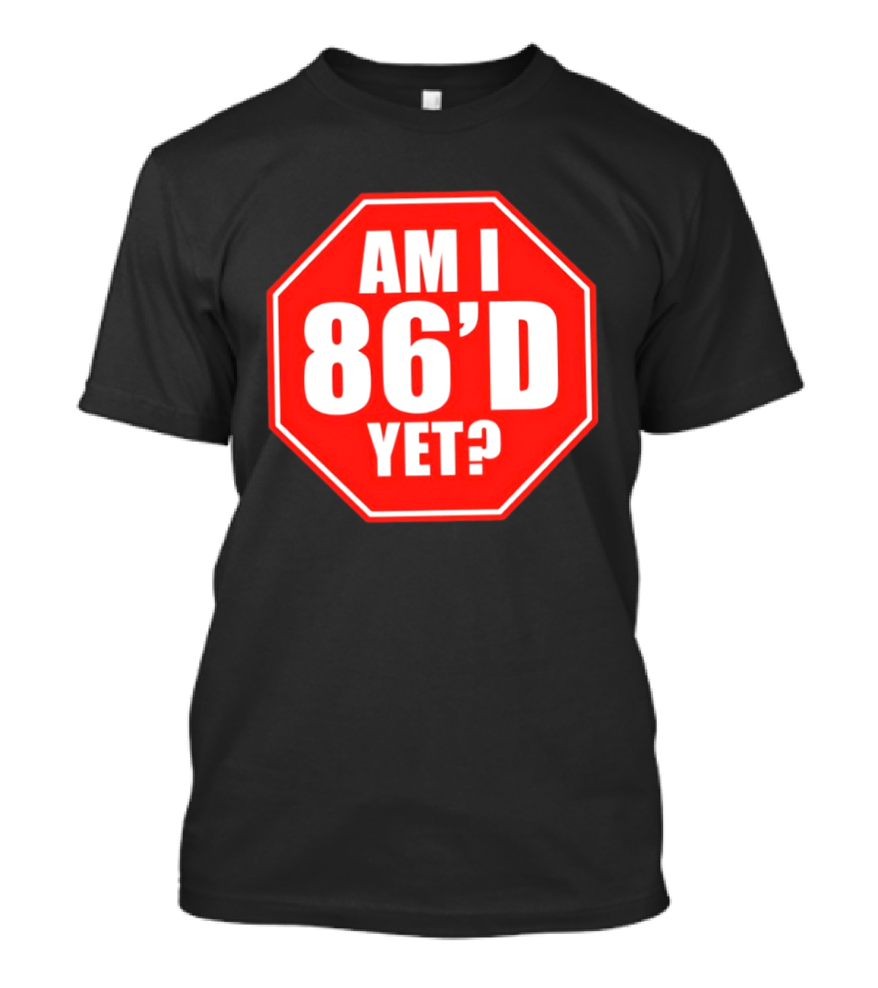Am I 86'd Yet Stop Sign Restaurant Slang T-Shirt