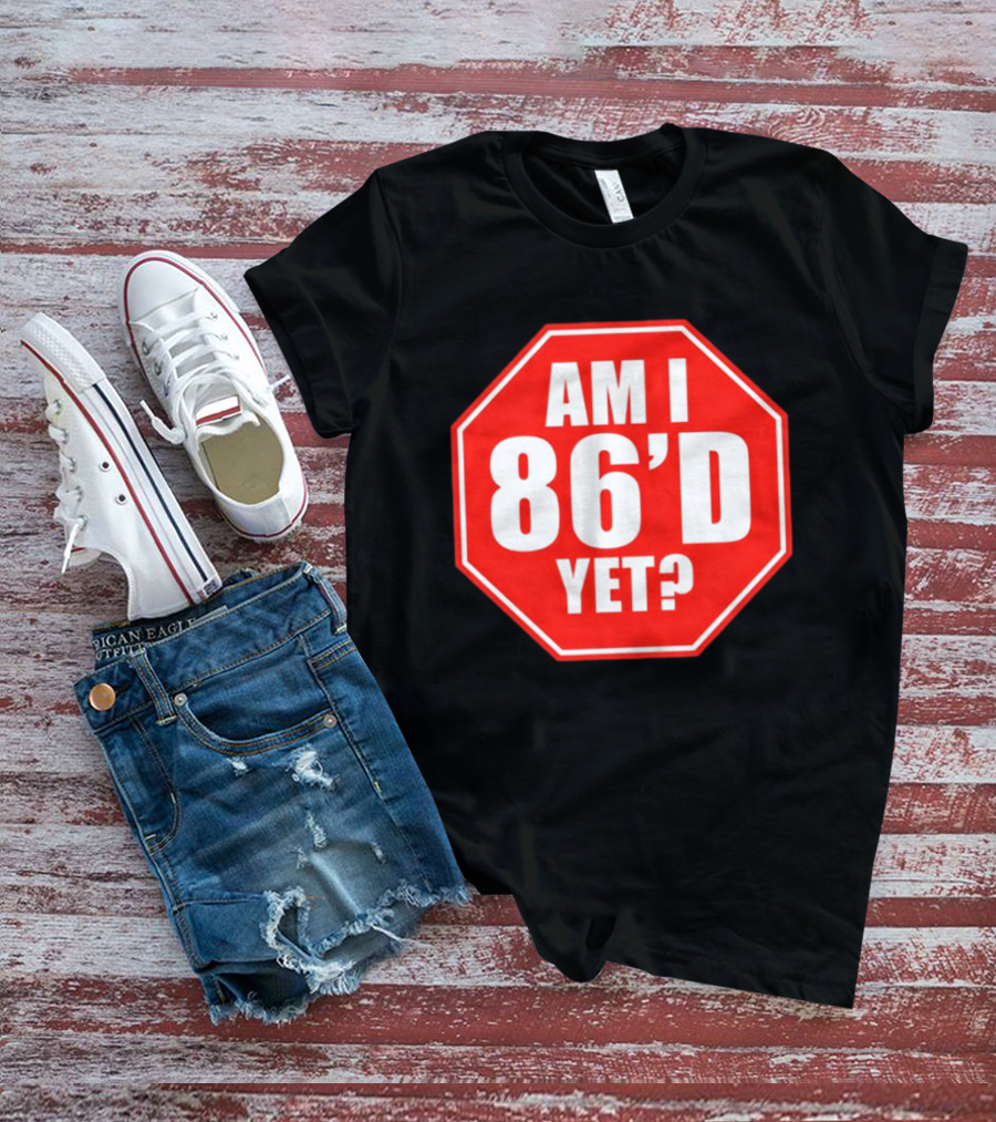 Am I 86'd Yet Stop Sign Restaurant Slang T-Shirt