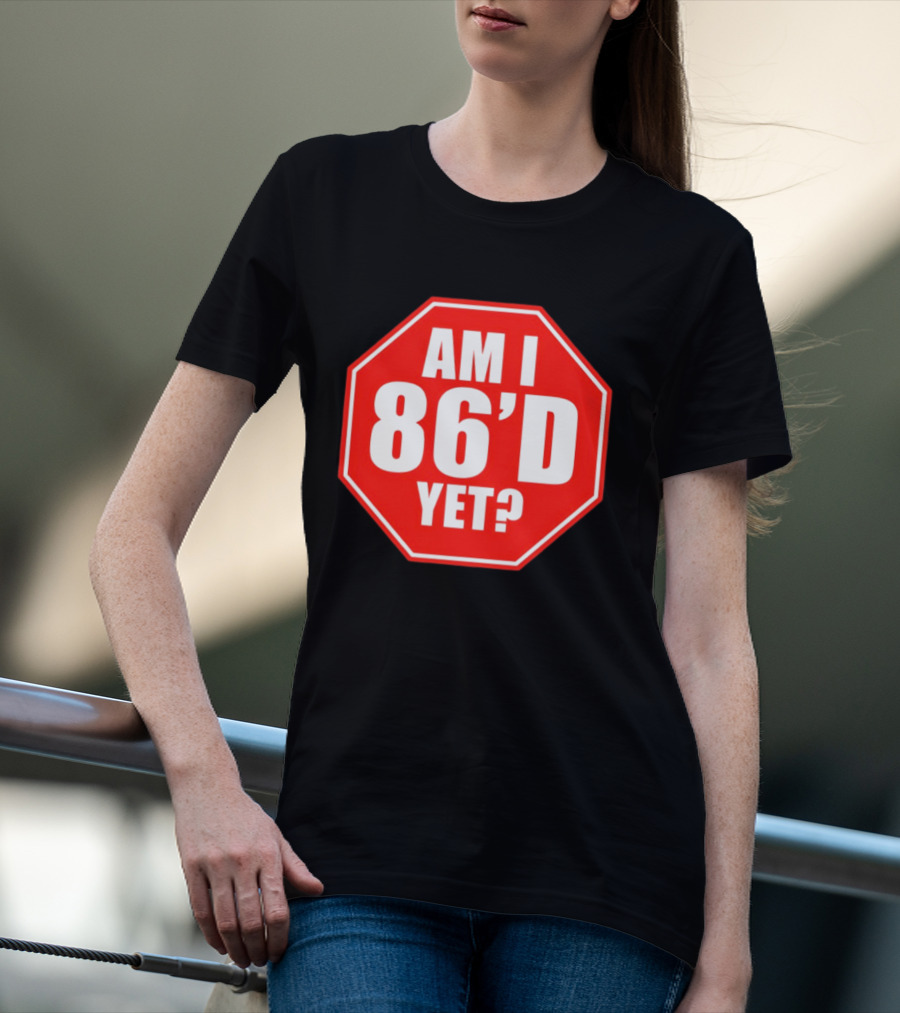 Am I 86'd Yet Stop Sign Restaurant Slang T-Shirt
