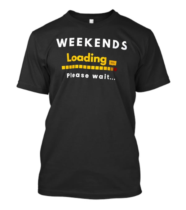 Weekends Loading 90 Percent Please Wait Funny Countdown Progress Bar T-Shirt