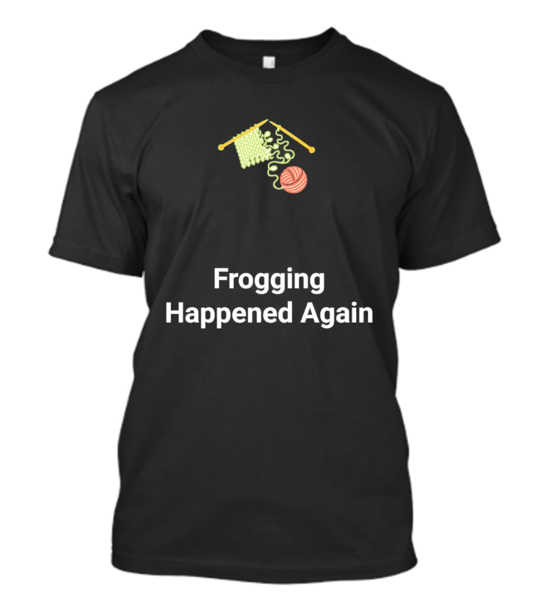 Frogging Happened Again Knitting Yarn Humor T-Shirt