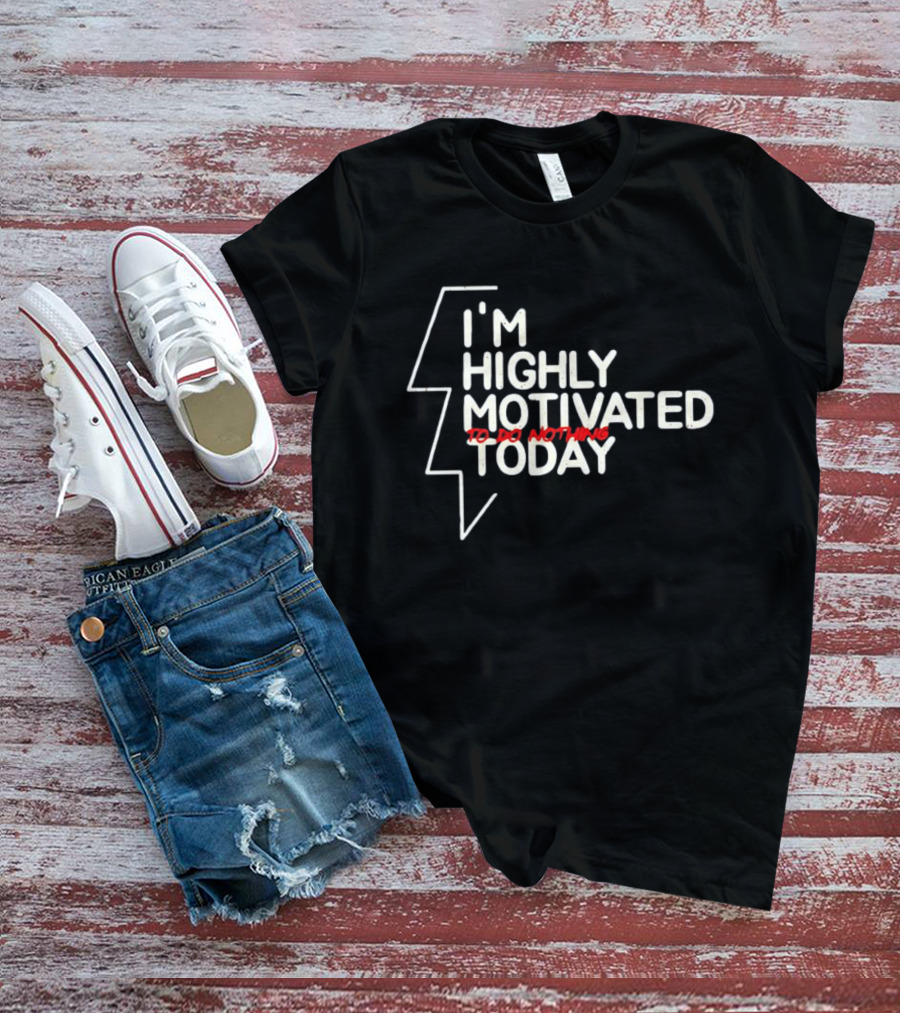 I'm Highly Motivated To Do Nothing Today T-Shirt