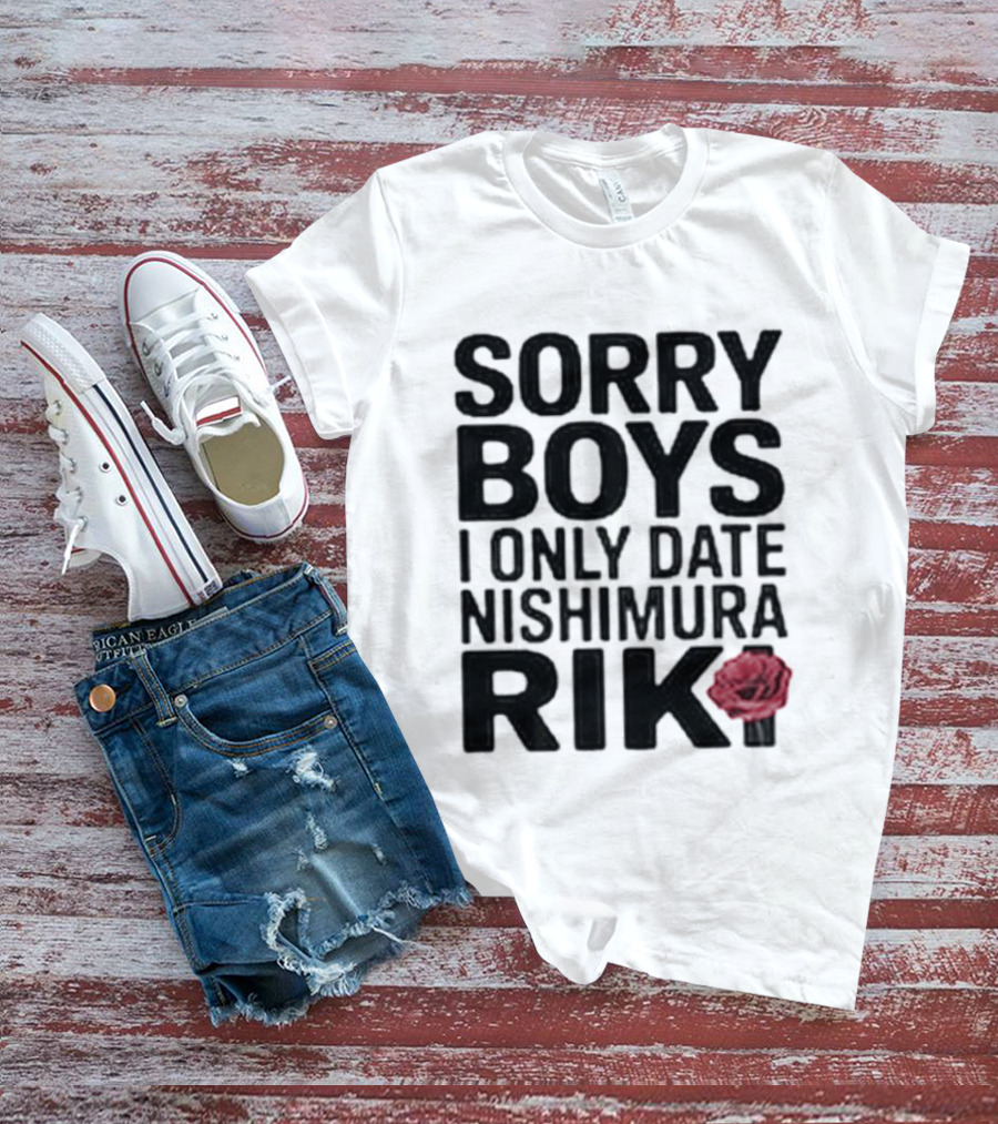 Sorry Boys I Only Date Nishimura Riki Rose T-Shirt