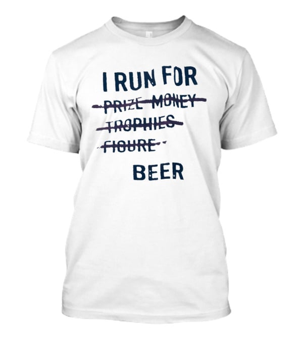 I Run For Beer Funny Running Motivation Priorities T-Shirt