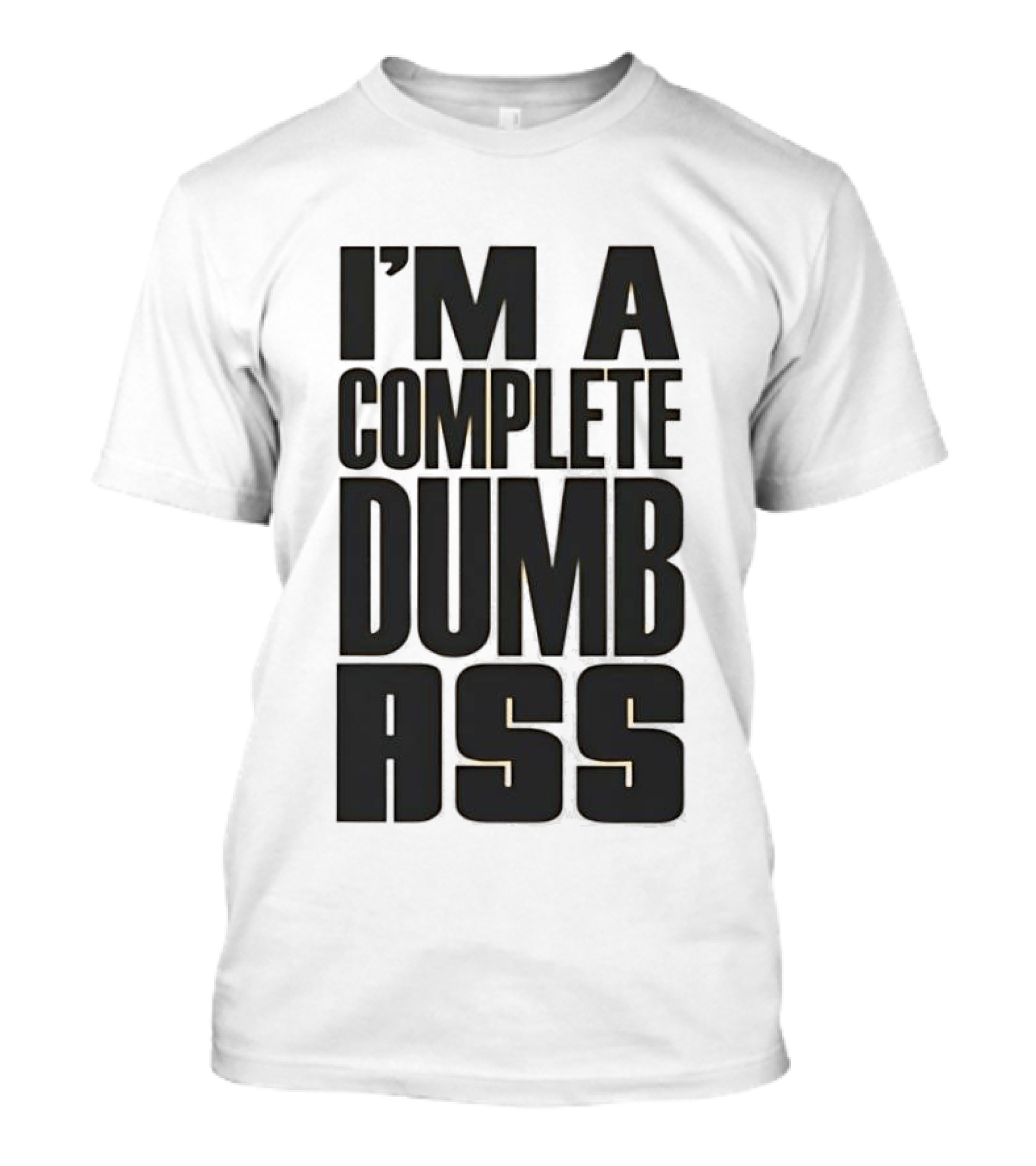 I'm A Complete Dumb Ass Humor T-Shirt