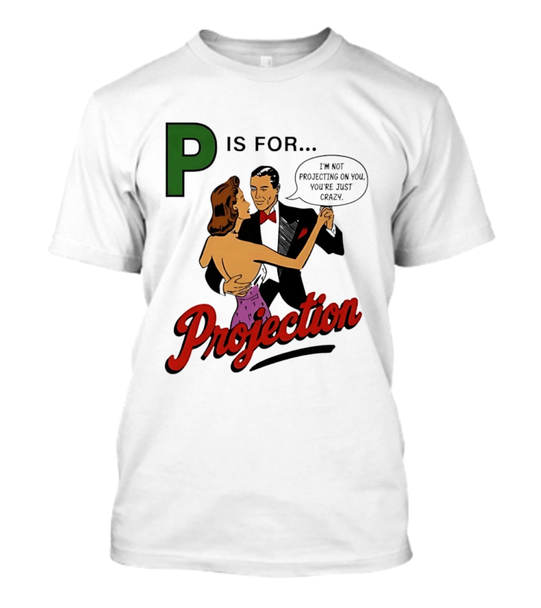 P Is For Projection I'm Not Projecting On You You're Just Crazy Retro Couple Dancing T-Shirt