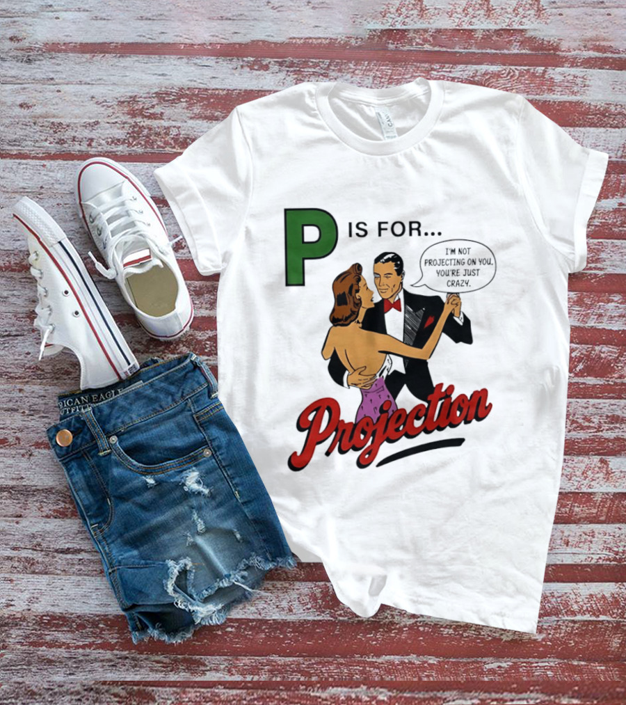 P Is For Projection I'm Not Projecting On You You're Just Crazy Retro Couple Dancing T-Shirt