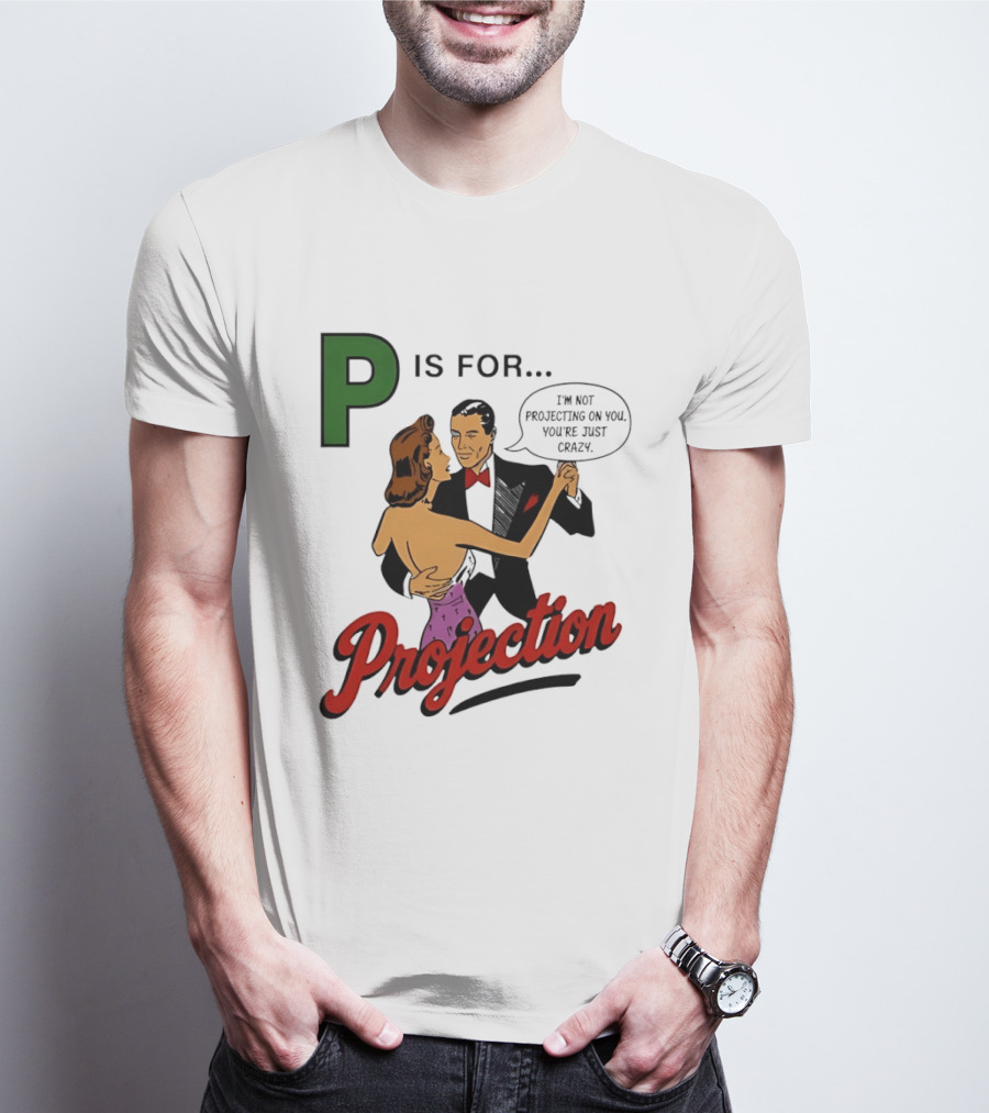 P Is For Projection I'm Not Projecting On You You're Just Crazy Retro Couple Dancing T-Shirt