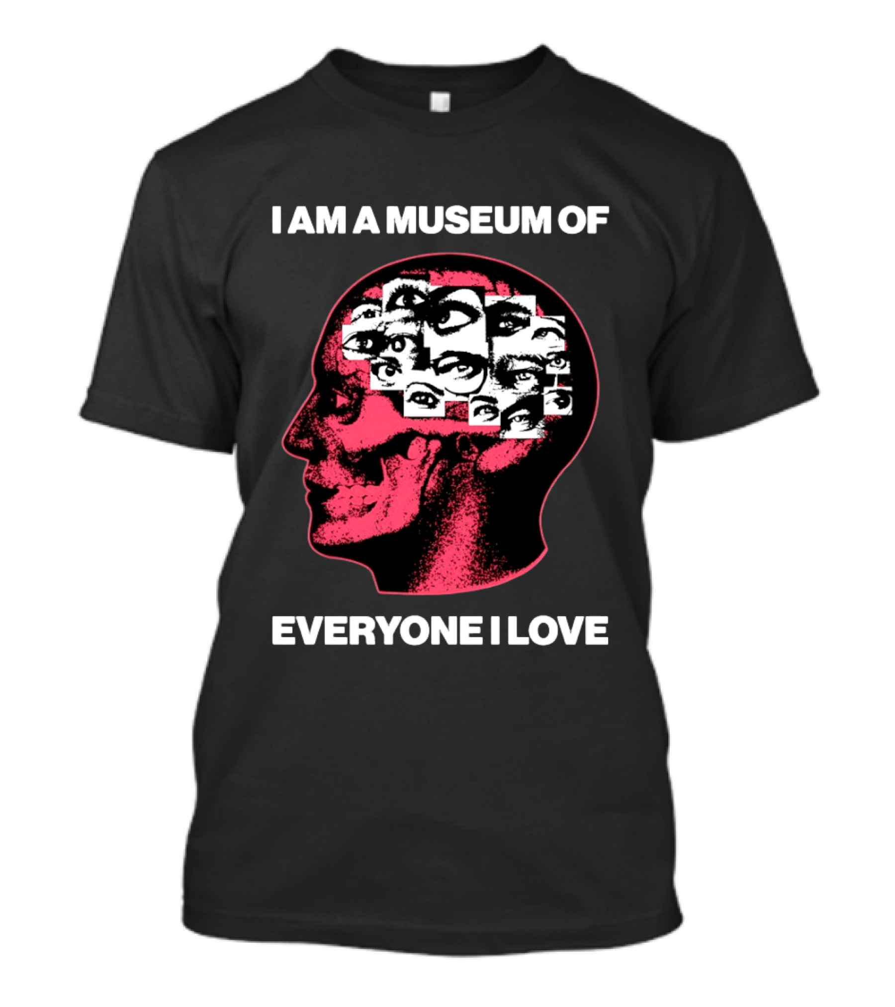 I Am A Museum Of Everyone I Love Eye Collage Head T-Shirt