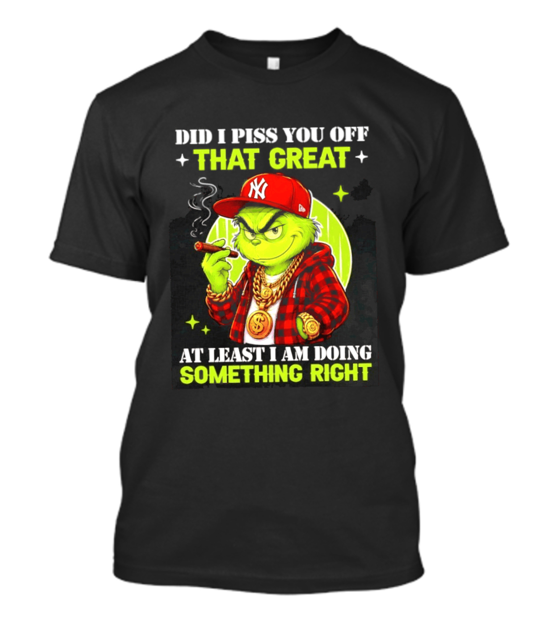 Did I Piss You Off That Great Grinch Doing Something Right NY T-Shirt