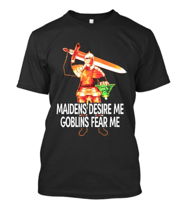 Maidens Desire Me Goblins Fear Me Knight With Sword And Goblin Head T-Shirt