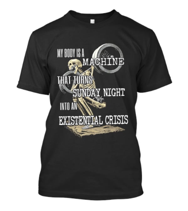 My Body Is A Machine That Turns Sunday Night Into An Existential Crisis Skeleton And Gears Concept T-Shirt