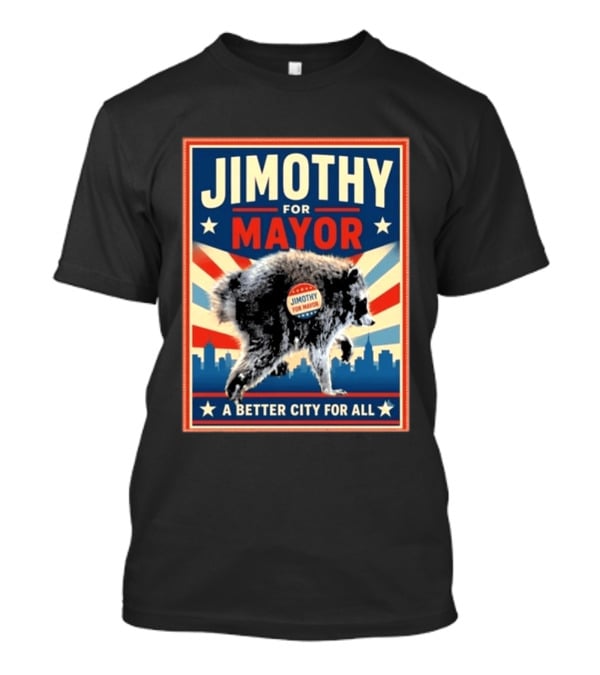 Jimothy For Mayor Raccoon A Better City For All T-Shirt