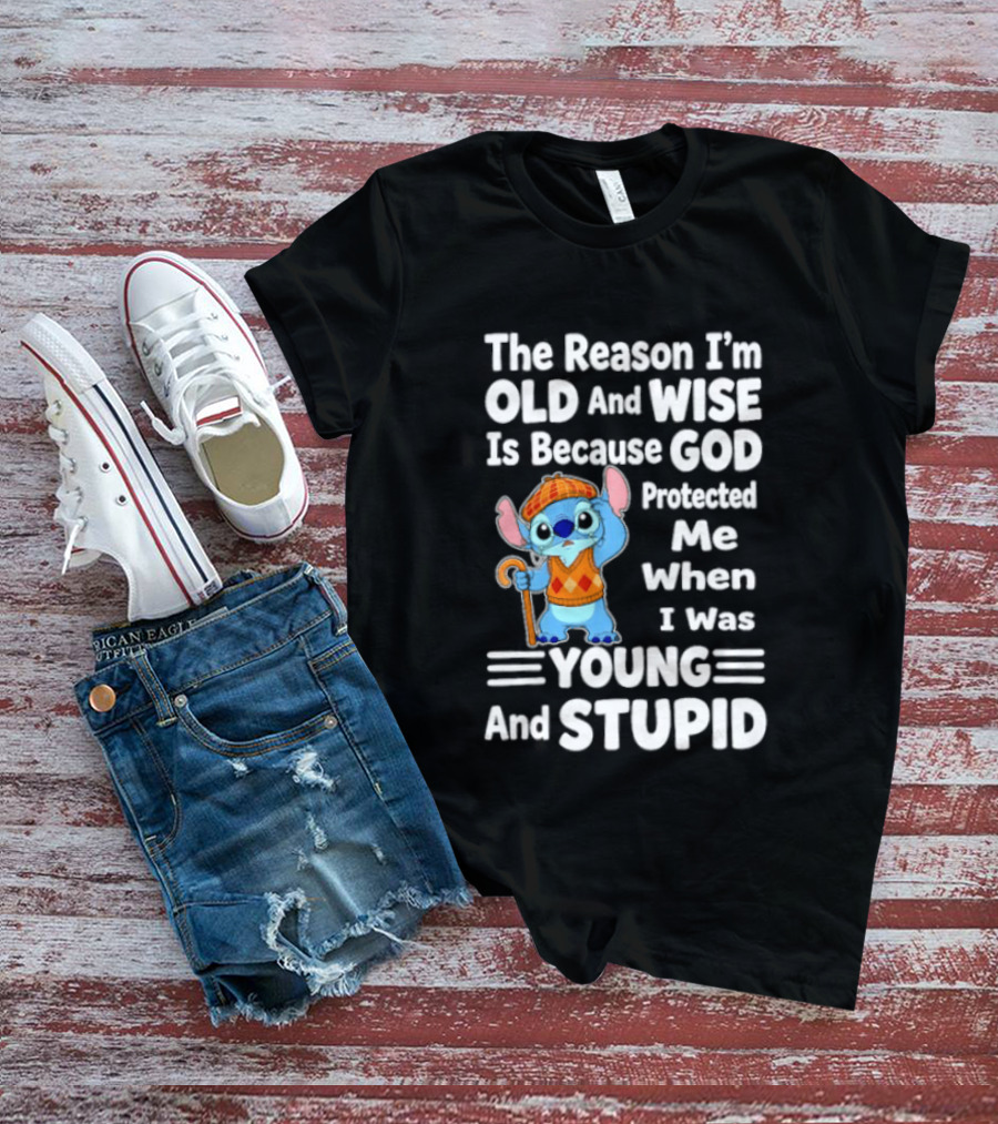 Stitch The Reason I'm Old And Wise Is Because God Protected Me When I Was Young And Stupid T-Shirt