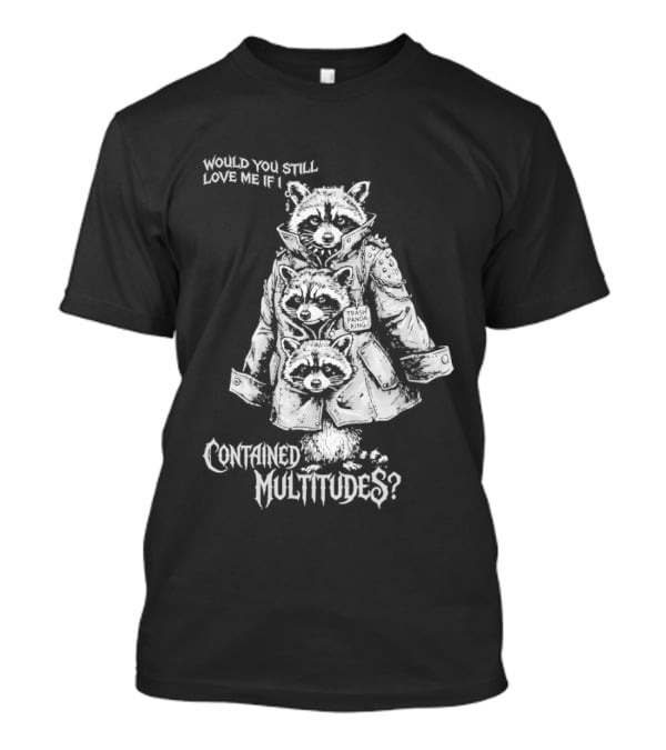 Trash Panda King Would You Still Love Me If I Contained Multitudes Raccoon T-Shirt