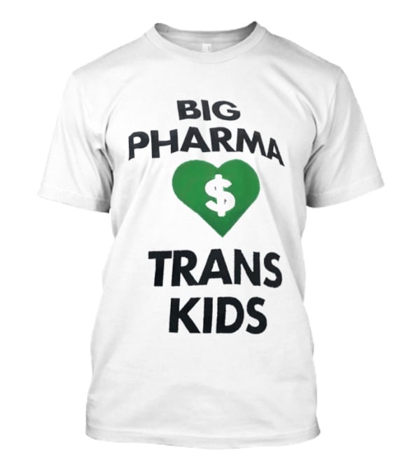 Big Pharma Heart Dollar Trans Kids Social Commentary T-Shirt
