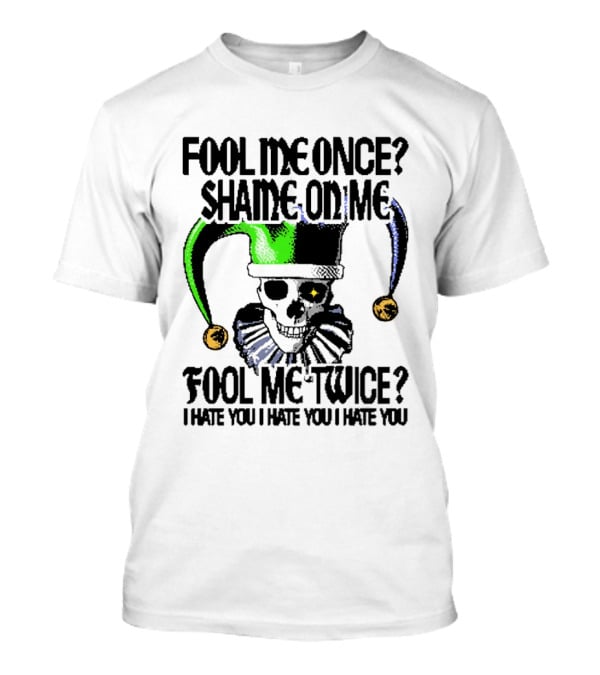 Fool Me Once Shame On Me Jester Skull Fool Me Twice I Hate You T-Shirt
