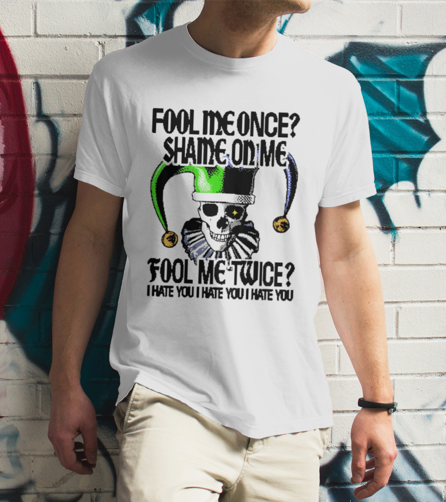 Fool Me Once Shame On Me Jester Skull Fool Me Twice I Hate You T-Shirt