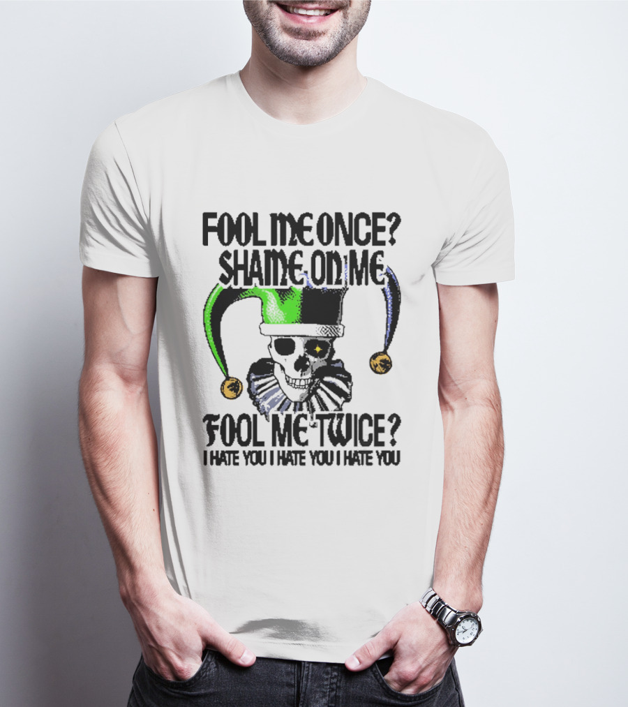 Fool Me Once Shame On Me Jester Skull Fool Me Twice I Hate You T-Shirt