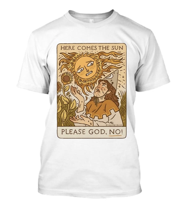 Here Comes The Sun Please God No By Hannah Bluish Sunflower Field Scene T-Shirt