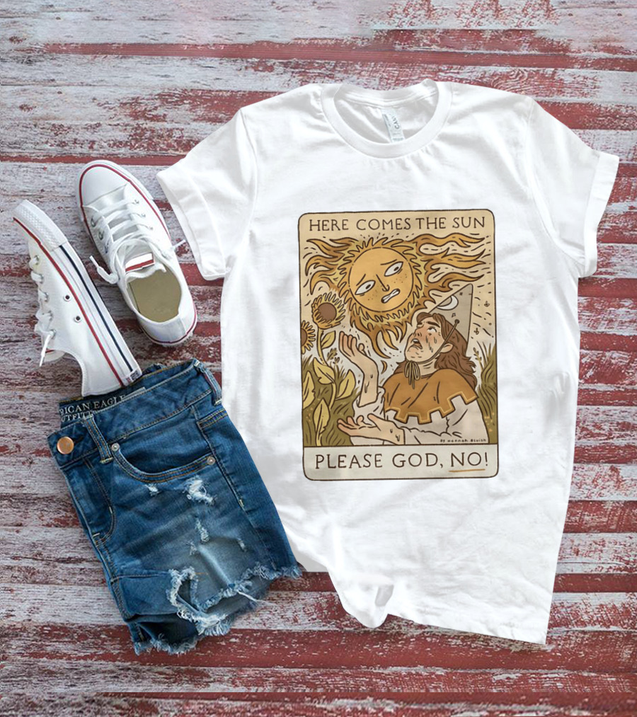 Here Comes The Sun Please God No By Hannah Bluish Sunflower Field Scene T-Shirt