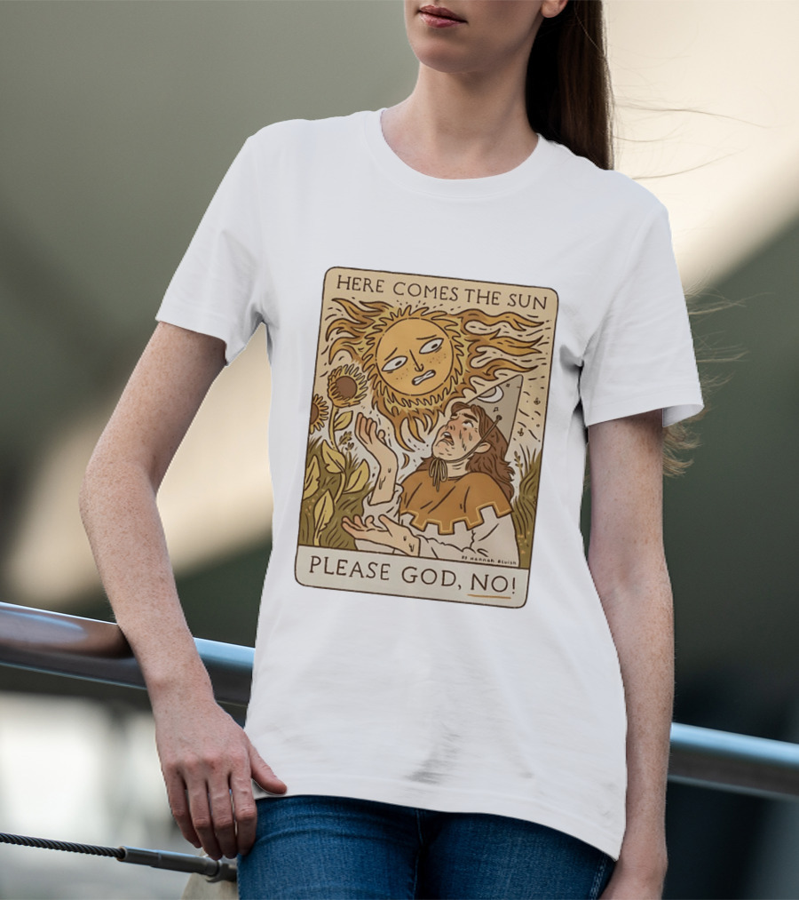 Here Comes The Sun Please God No By Hannah Bluish Sunflower Field Scene T-Shirt