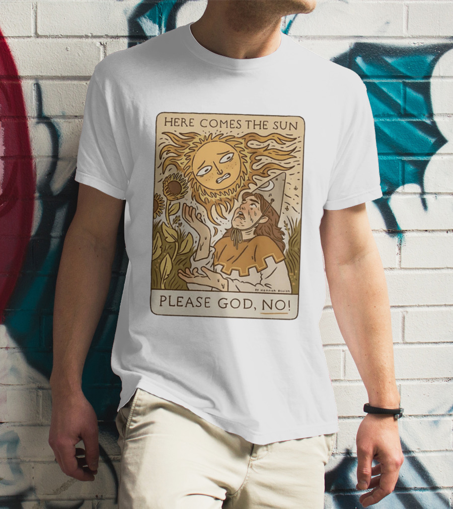 Here Comes The Sun Please God No By Hannah Bluish Sunflower Field Scene T-Shirt