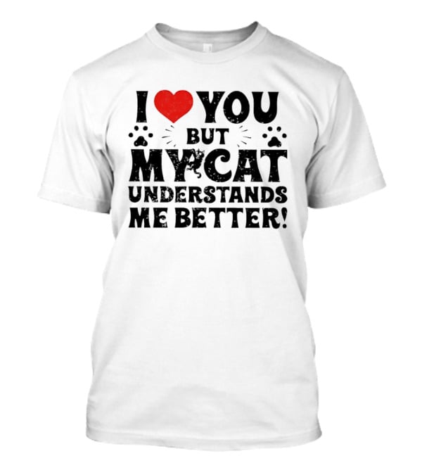 I Love You But My Cat Understands Me Better Heart Paw Prints T-Shirt