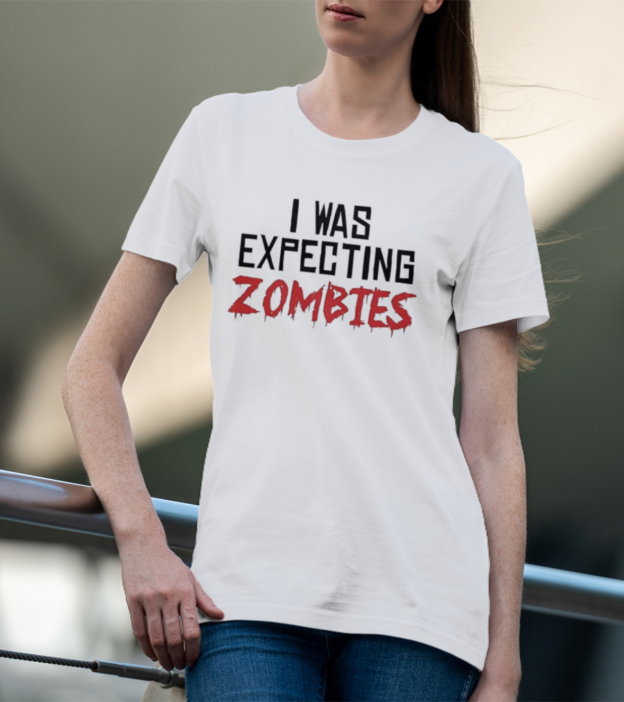 I Was Expecting Zombies Text Horror T-Shirt