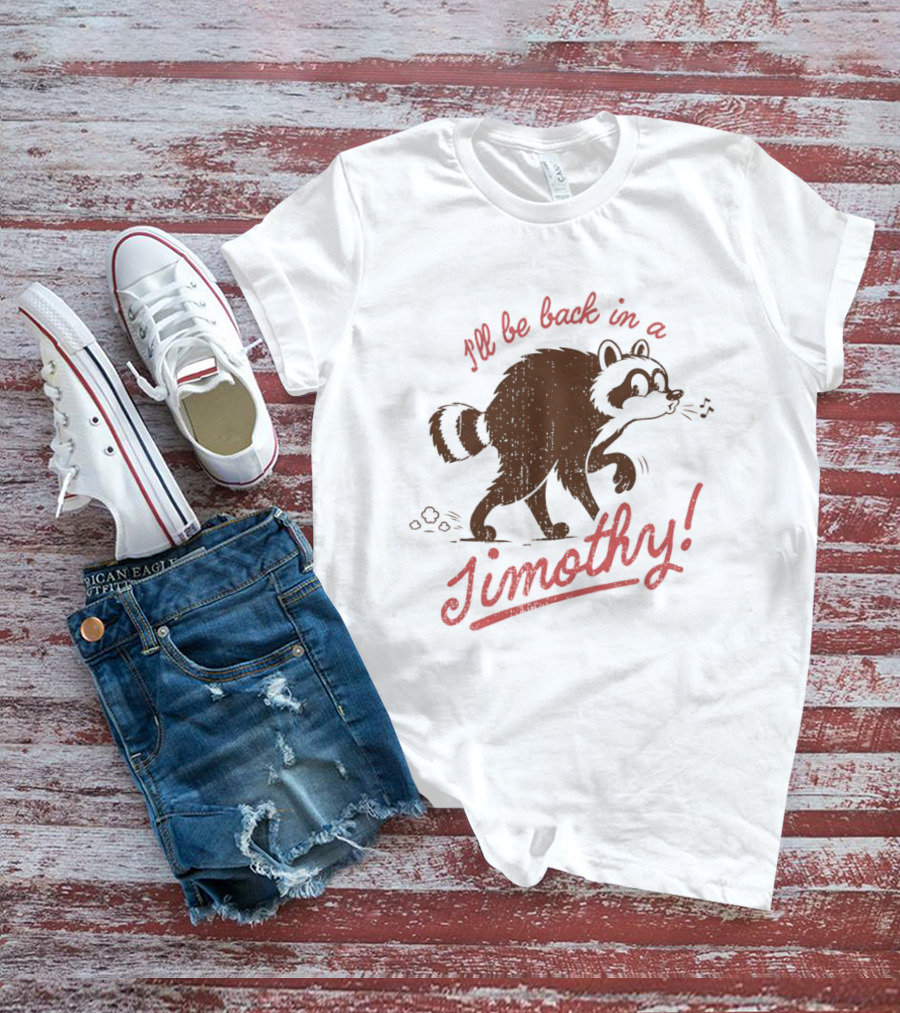 I'll Be Back In A Jimothy Raccoon T-Shirt