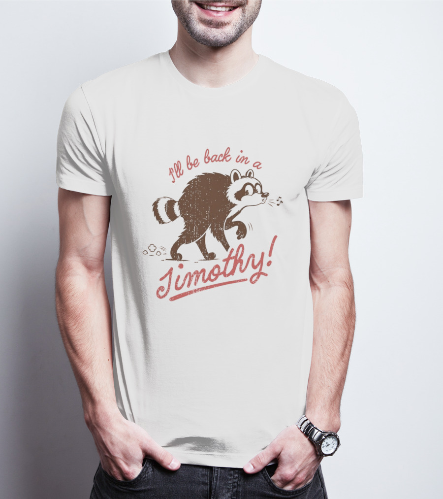 I'll Be Back In A Jimothy Raccoon T-Shirt