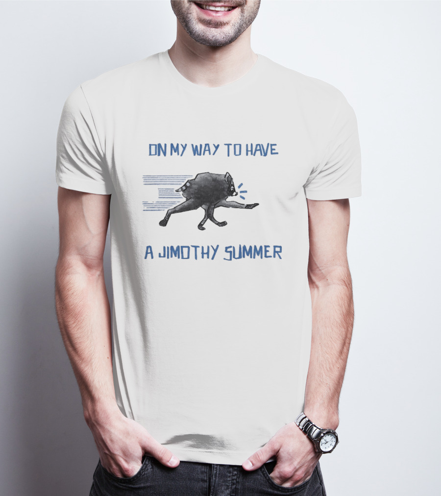 Raccoon On My Way To Have A Jimothy Summer T-Shirt