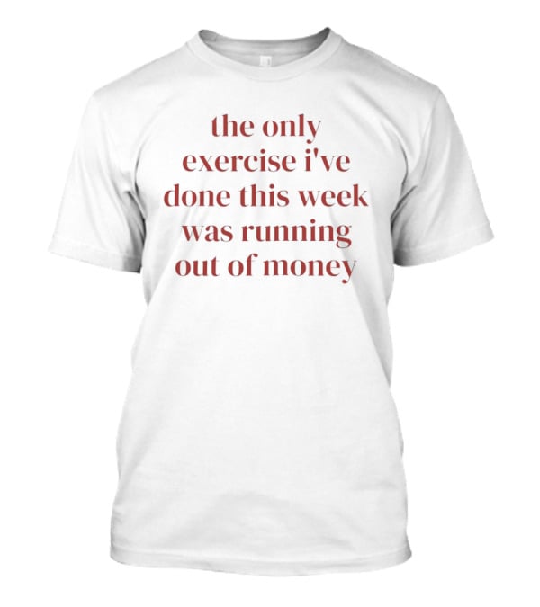 The Only Exercise I've Done This Week Was Running Out Of Money Bold Red T-Shirt