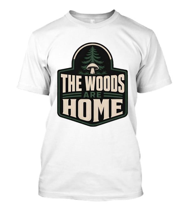 The Woods Are Home Nature Forest Camping Mushroom Pine Tree T-Shirt