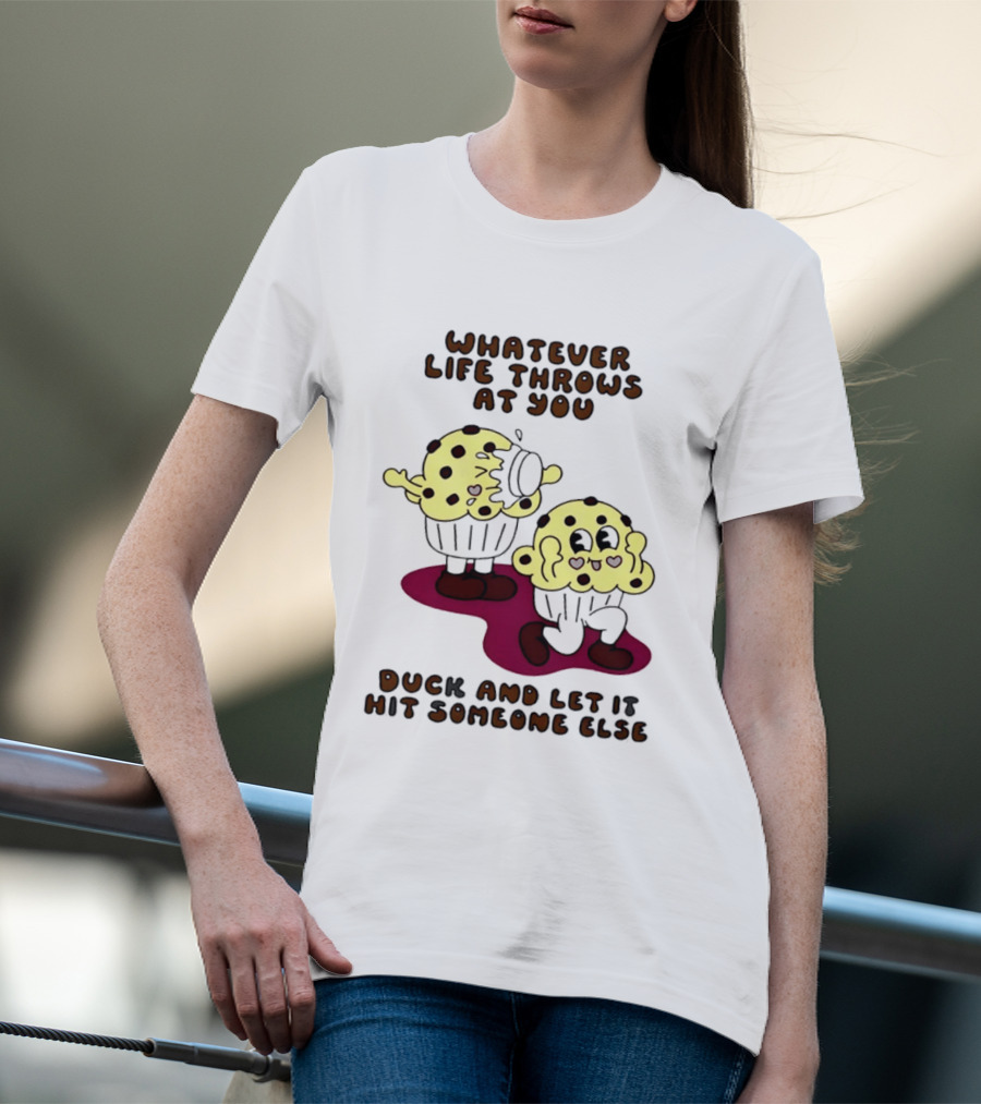 Whatever Life Throws At You Duck And Let It Hit Someone Else Cupcake Humor T-Shirt