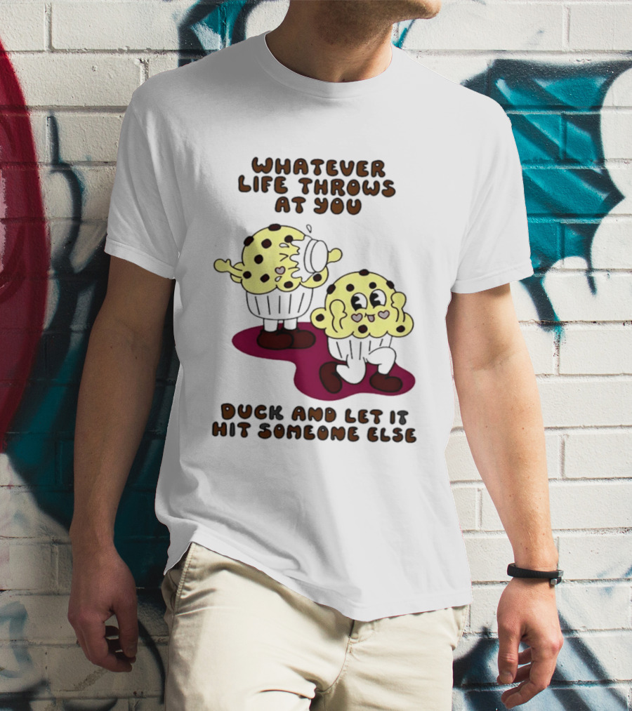 Whatever Life Throws At You Duck And Let It Hit Someone Else Cupcake Humor T-Shirt