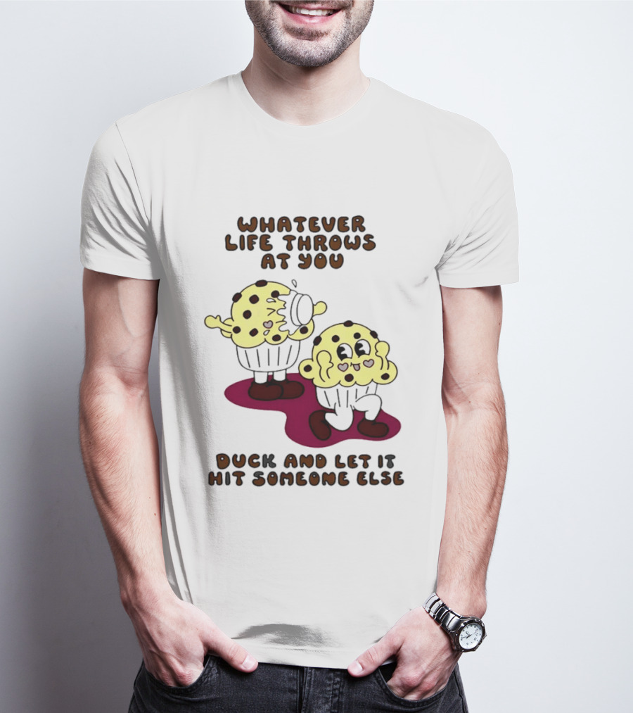 Whatever Life Throws At You Duck And Let It Hit Someone Else Cupcake Humor T-Shirt