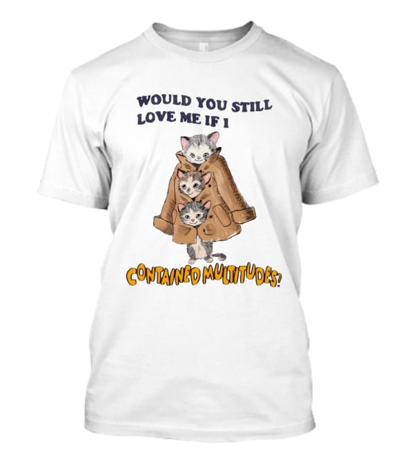 Would You Still Love Me If I Contained Multitudes Cats In Coat T-Shirt