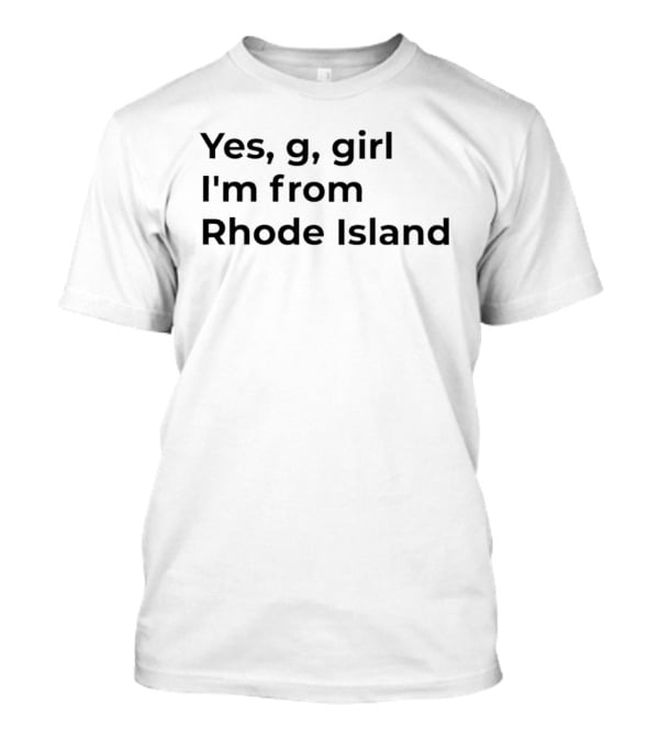 Yes G Girl I'm From Rhode Island Pride Expression T-Shirt