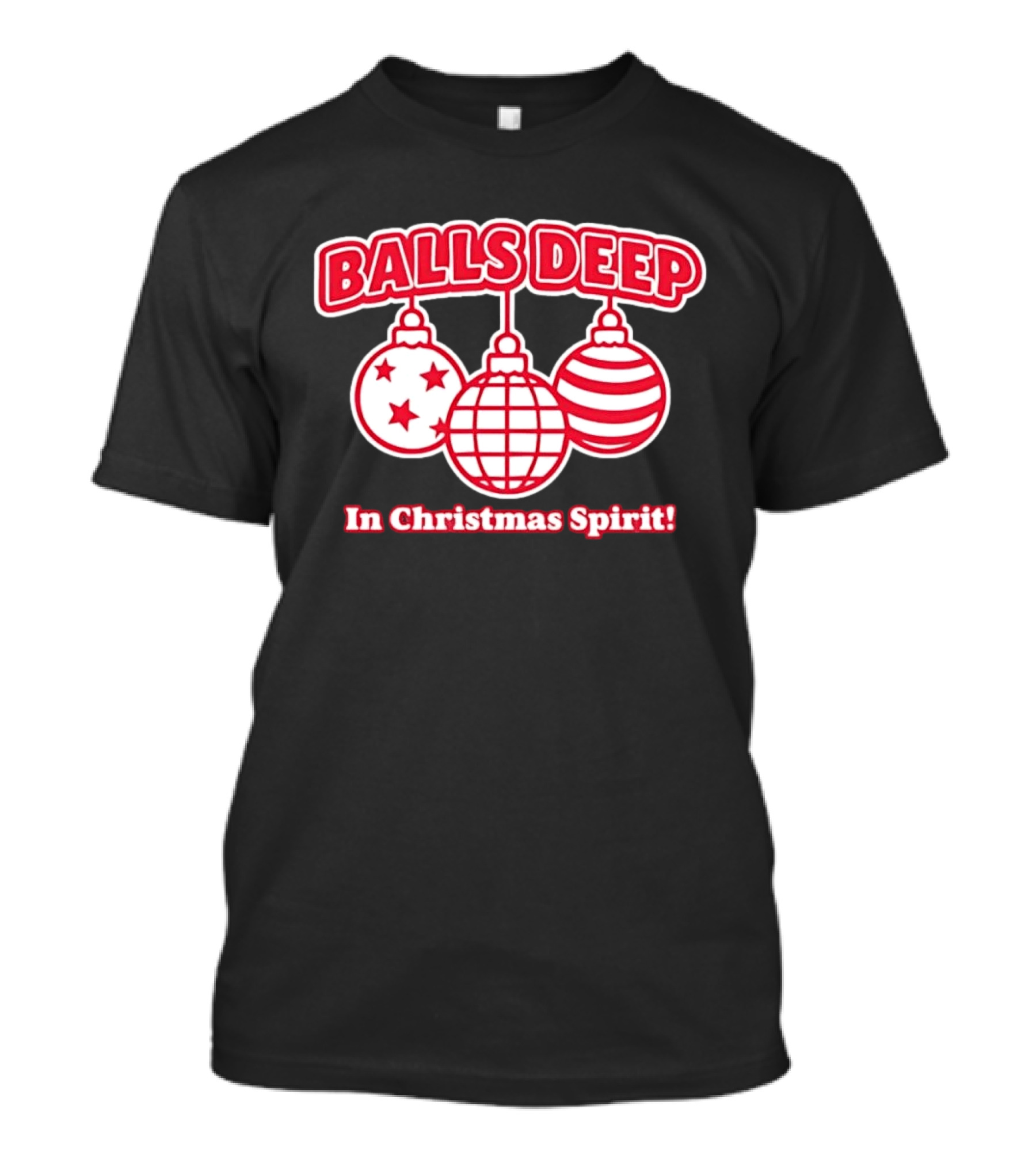 Balls Deep Festive Christmas Spirit Baubles Holiday Fun T-Shirt