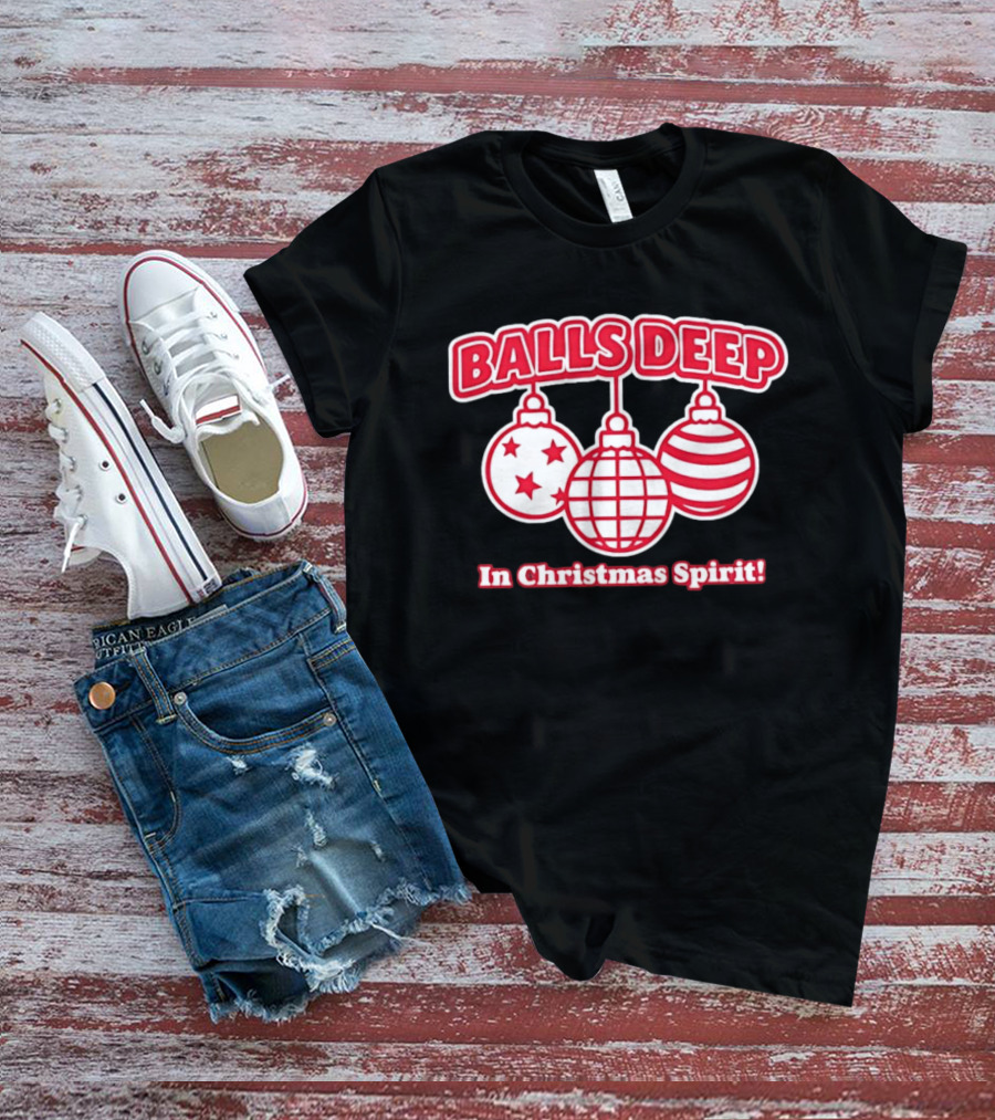 Balls Deep Festive Christmas Spirit Baubles Holiday Fun T-Shirt