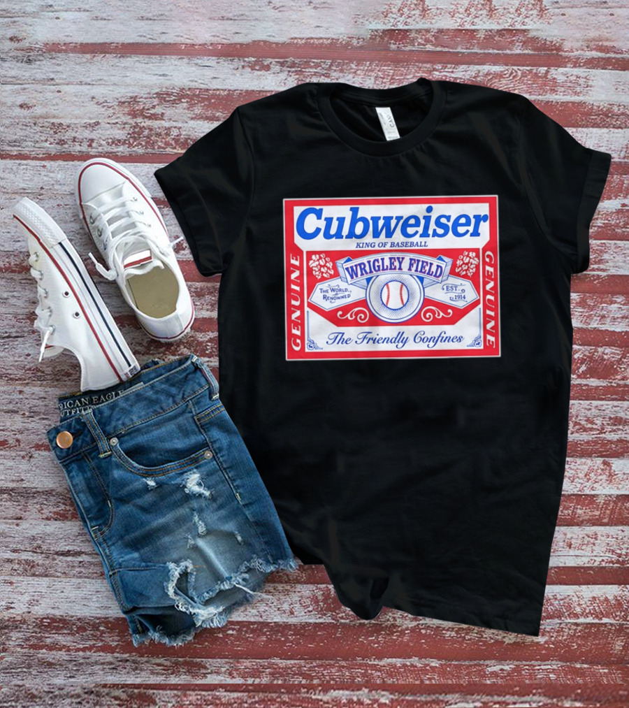 Genuine Cubweiser Wrigley Field King Of Baseball The Friendly Confines T-Shirt